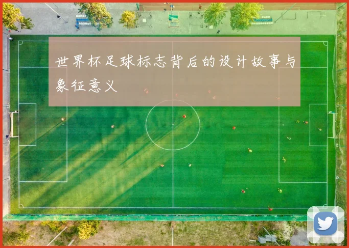 世界杯足球标志背后的设计故事与象征意义