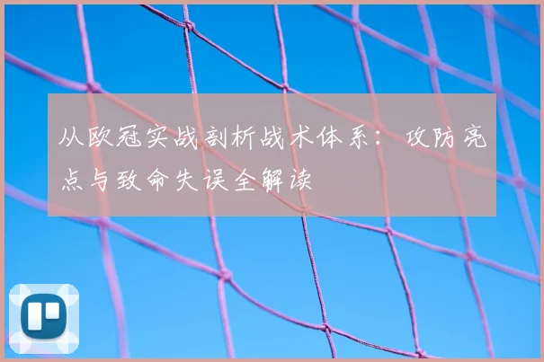 从欧冠实战剖析战术体系：攻防亮点与致命失误全解读