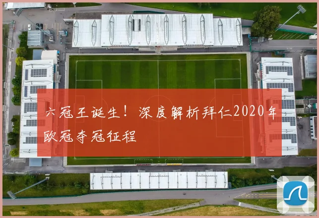 六冠王诞生！深度解析拜仁2020年欧冠夺冠征程