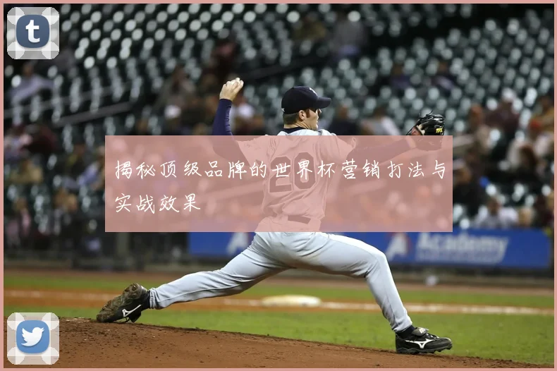 揭秘顶级品牌的世界杯营销打法与实战效果