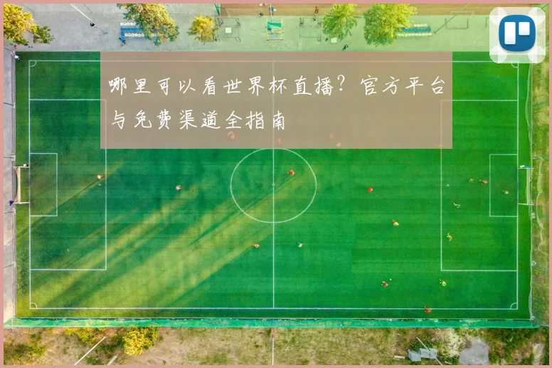 哪里可以看世界杯直播？官方平台与免费渠道全指南