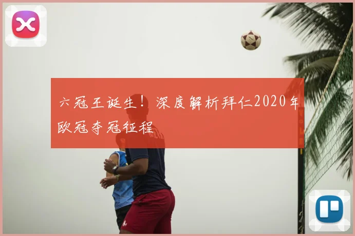 六冠王诞生！深度解析拜仁2020年欧冠夺冠征程