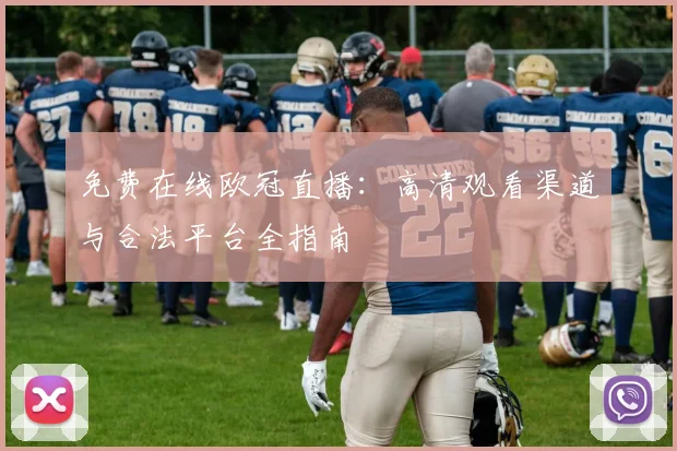 免费在线欧冠直播：高清观看渠道与合法平台全指南