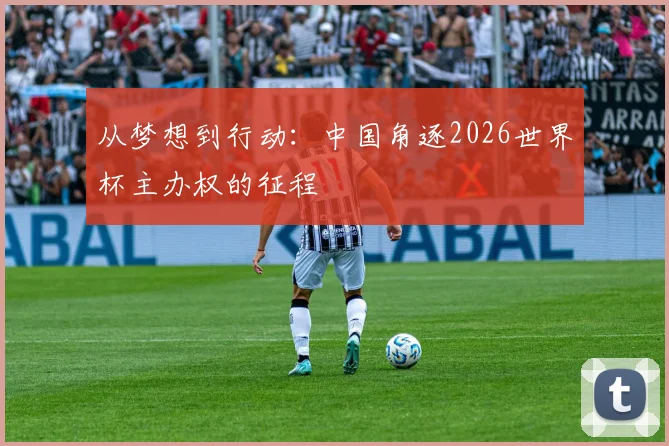 从梦想到行动：中国角逐2026世界杯主办权的征程